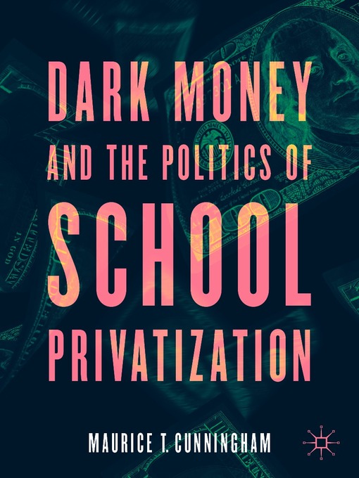 Title details for Dark Money and the Politics of School Privatization by Maurice T. Cunningham - Available